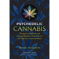 Psychedelic Cannabis: Therapeutic Methods and Unique Blends to Treat Trauma and Transform Consciousness