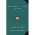 El Ultimo Rei De Los Muiscas: Novela Historica (1864)