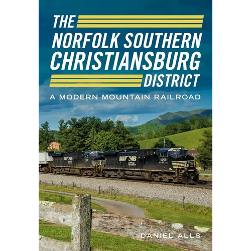 The Norfolk Southern Christiansburg District: An Adventure in Modern Mountain Railroading