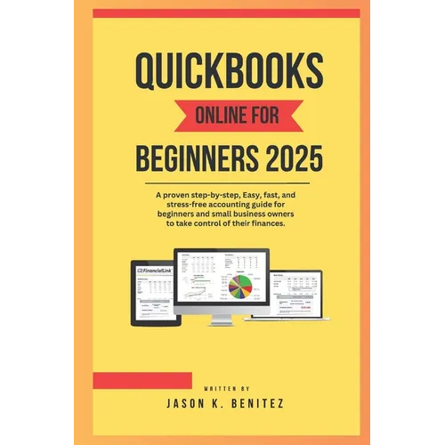 QuickBooks online for beginners 2025: A proven step-by-step, easy, fast, and stress -free accounting guide for beginners and business owners to take c