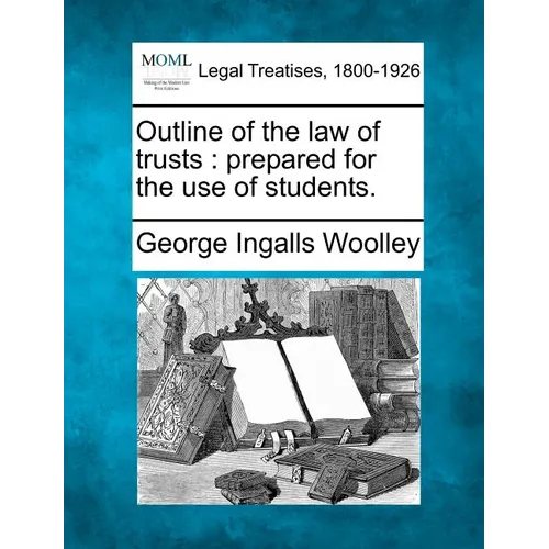 Outline of the Law of Trusts: Prepared for the Use of Students.