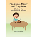 People are Messy and They Leak: (Musings of a Retired Social Worker)
