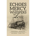 Echoes of Mercy, Whispers of Love: Personal Memoirs