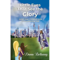 Little Eyes That See the Glory: Lead Your Children into Encountering God