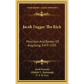 Jacob Fugger the Rich: Merchant and Banker of Augsburg, 1459-1525
