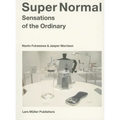 Super Normal: Sensations of the Ordinary