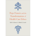 Pope Francis and the Transformation of Health Care Ethics
