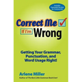 Correct Me If I'm Wrong: Getting Your Grammar, Punctuation, and Word Usage Right!