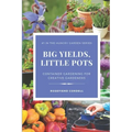 Big Yields, Little Pots: Container Gardening for the Creative Gardener