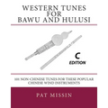 Western Tunes for Bawu and Hulusi - C Edition: 101 Non-Chinese Tunes For These Popular Chinese Wind Instruments