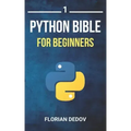 The Python Bible Volume 1: Python Programming For Beginners (Basics, Introduction)