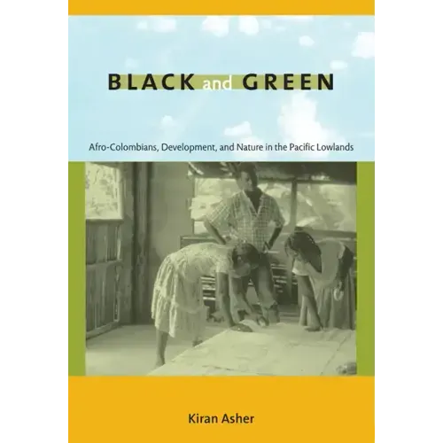 Black and Green: Afro-Colombians, Development, and Nature in the Pacific Lowlands
