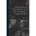 The Story of Television, the Life of Philo T. Farnsworth