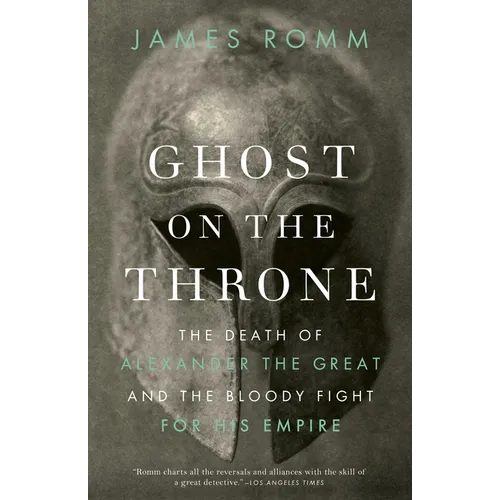 Ghost on the Throne: The Death of Alexander the Great and the Bloody Fight for His Empire