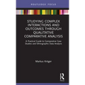 Studying Complex Interactions and Outcomes Through Qualitative Comparative Analysis: A Practical Guide to Comparative Case Studies and Ethnographic Da