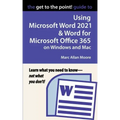 The Get to the Point! Guide to Using Microsoft Word 2021 and Word for Microsoft Office 365 on Windows and Mac