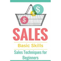 Sales: Sales 101 - Sales Techniques for Beginners - Sales 101 - How to sell anything - Sales Training - Selling