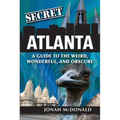 Secret Atlanta: A Guide to the Weird, Wonderful, and Obscure