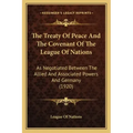 The Treaty Of Peace And The Covenant Of The League Of Nations: As Negotiated Between The Allied And Associated Powers And Germany (1920)