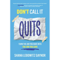 Don't Call It Quits: Turn the Job You Have Into the Job You Love