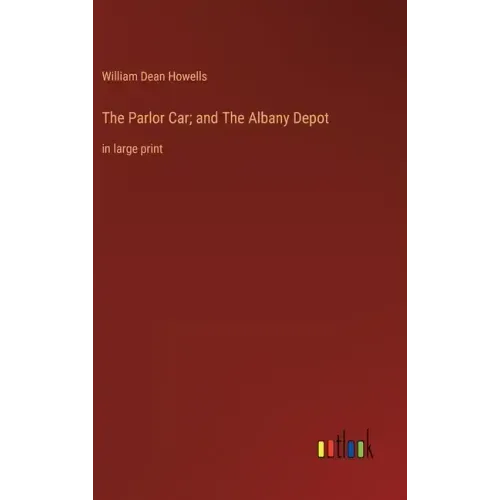 The Parlor Car; and The Albany Depot: in large print