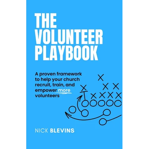 The Volunteer Playbook: A proven framework to help your church recruit, train, and empower more volunteers