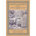 Christian Paideia (Vol. I): A History of Christian Education to 500 AD (From Athens to the Church Fathers)