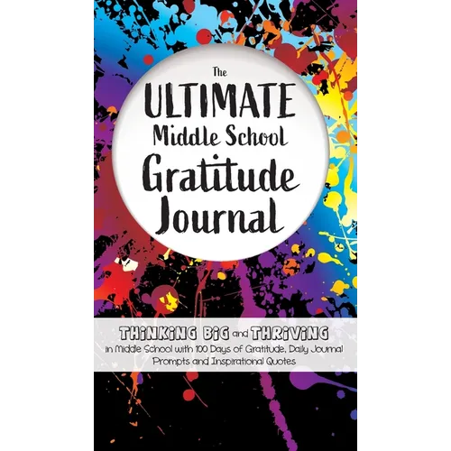 The Ultimate Middle School Gratitude Journal: Thinking Big and Thriving in Middle School with 100 Days of Gratitude, Daily Journal Prompts and Inspira