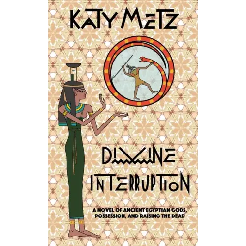 Divine Interruption: A Novel of Ancient Egyptian Gods, Possession, and Raising the Dead