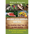 Homesteading Ideas for Growing What You Eat in Your Garden: No Bs Guide on Homesteading and Self Sufficiency