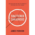 Shattered Consensus: The Rise and Decline of America's Postwar Political Order