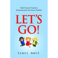 Let's Go!: Field Trips for Teachers, Homeschoolers and Active Families