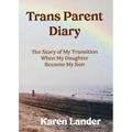 Trans Parent Diary: The Story of My Transition When My Daughter Became My Son