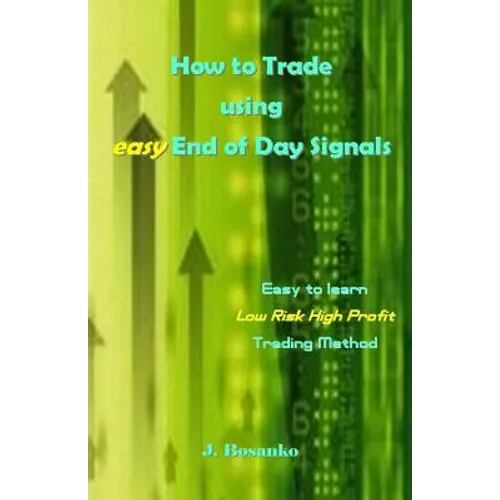How to Trade Using Easy End of Day Signals: Easy to Learn Low Risk High Profit Trading Method