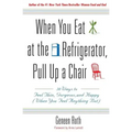 When You Eat at the Refrigerator, Pull Up a Chair: 50 Ways to Feel Thin, Gorgeous, and Happy (When You Feel Anything But)