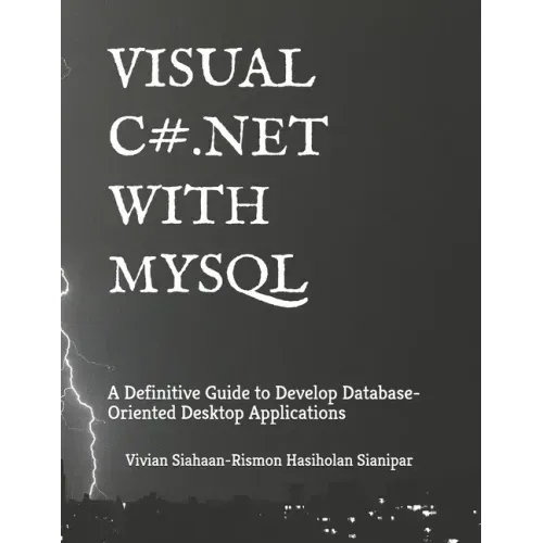 Visual C# .Net with MySQL: A Definitive Guide to Develop Database-Oriented Desktop Applications