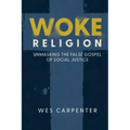Woke Religion: Unmasking the False Gospel of Social Justice