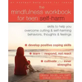 The Mindfulness Workbook for Teen Self-Harm: Skills to Help You Overcome Cutting and Self-Harming Behaviors, Thoughts, and Feelings