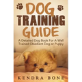 Dog Training Guide: A Detailed Training Dog Book For A Well Trained Obedient Dog or Puppy With Skills For Obedience Training, Dog Aggressi