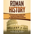Roman History: A Captivating Guide to Ancient Rome, Including the Roman Republic, the Roman Empire and the Byzantium