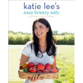 Katie Lee's Easy-Breezy Eats: The Endless Summer Cookbook