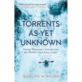 Torrents as Yet Unknown: Daring Whitewater Ventures Into the World's Great River Gorges