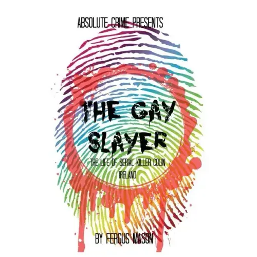 The Gay Slayer: The Life of Serial Killer Colin Ireland