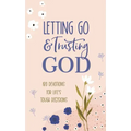 Letting Go and Trusting God: 180 Devotions for Life's Tough Decisions