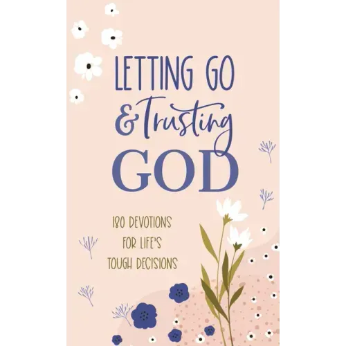 Letting Go and Trusting God: 180 Devotions for Life's Tough Decisions