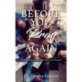 Before You Pray Again: The Keys of Effectual Fervent Prayer
