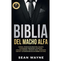 Biblia del Macho Alfa: Carisma, Técnicas de Seducción, Encanto. Autohipnosis, Meditación, Autoestima. Lenguaje Corporal, Contacto Visual, Per
