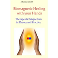 Biomagnetic Healing with your Hands: Therapeutic Magnetism in Theory and Practice