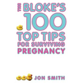 Bloke's 100 Top Tips for Surviving Pregnancy