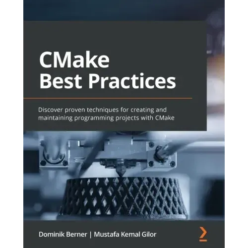 CMake Best Practices: Discover proven techniques for creating and maintaining programming projects with CMake